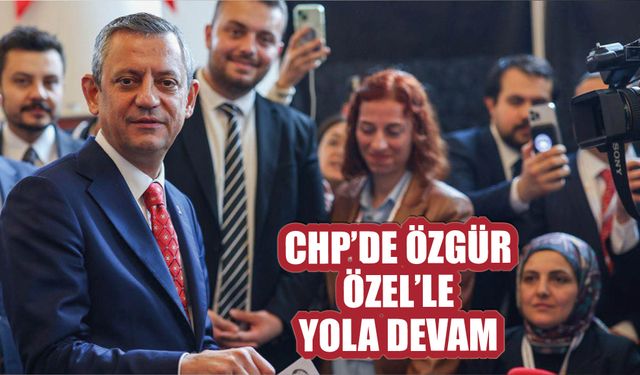 CHP'de Özgür Özel'le Yola Devam