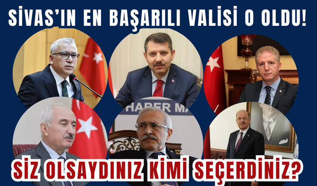 Sivas’ın En Başarılı Valisi O Oldu! Siz Olsaydınız Kimi Seçerdiniz?