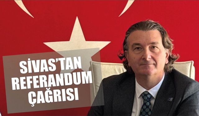 Sivas'tan Referandum Çağrısı