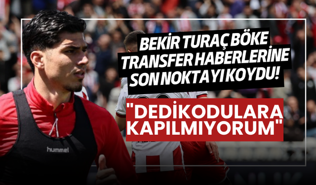 Bekir Turaç Böke Transfer Haberlerine Son Noktayı Koydu! Dedikodulara Kapılmıyorum!