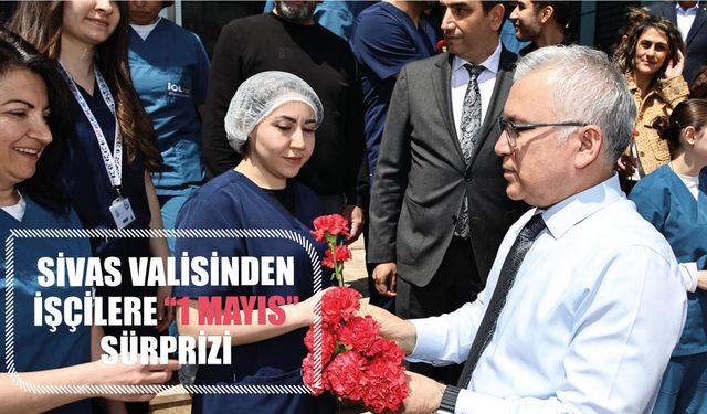 Sivas Valisinden İşçilere “1 Mayıs” Sürprizi