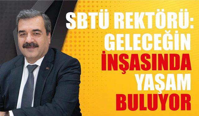 SBTÜ Rektörü: Geleceğin İnşasında Yaşam Buluyor