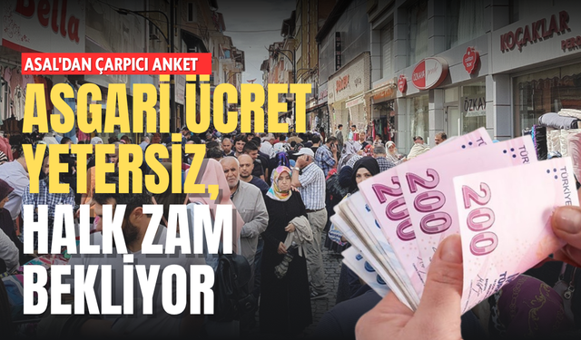 ASAL'dan Çarpıcı Anket: Asgari Ücret Yetersiz, Halk Zam Bekliyor