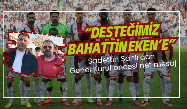 Sadettin Şanlı’dan Genel Kurul öncesi net mesaj: “Desteğimiz Bahattin Eken’e”