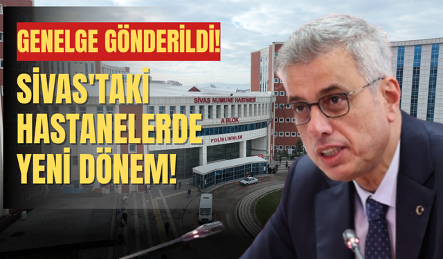 Genelge gönderildi! Sivas'taki hastanelerde yeni dönem!