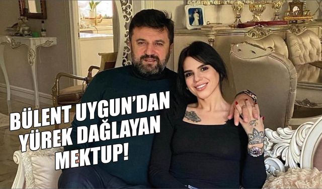 Bülent Uygun’dan Yürek Dağlayan Mektup!