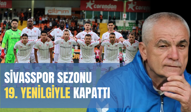 Sivasspor sezonu 19. yenilgiyle kapattı