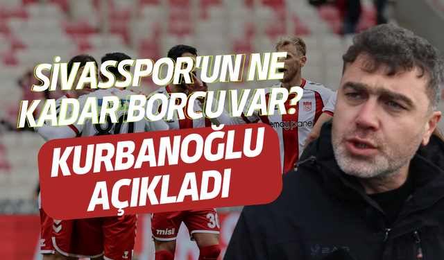 Sivasspor'un ne kadar borcu var? Mustafa Kurbanoğlu açıkladı!