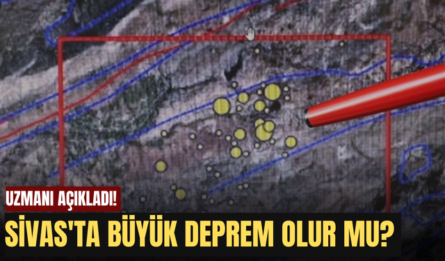 Sivas'ta Büyük Deprem Olur mu? Uzmanı açıkladı!