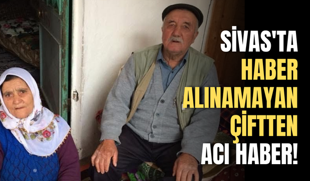 Sivas'ta haber alınamayan çiftten acı haber!