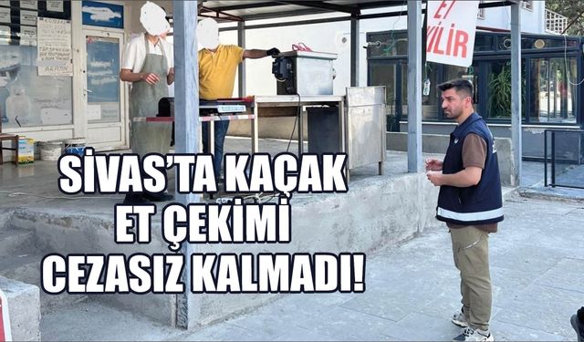 Sivas'ta Kaçak Et Çekimi Cezasız Kalmadı!