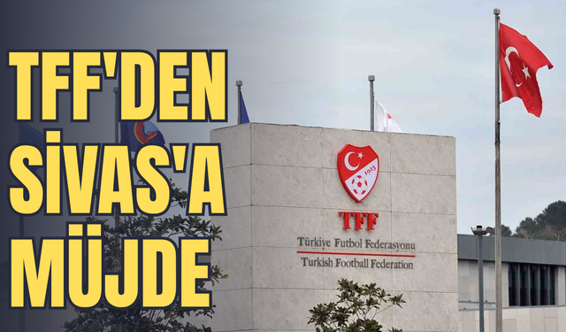 TFF'den Sivas'a Müjde: 3 İsim Daha Klasman Sınavlarına Çağrıldı