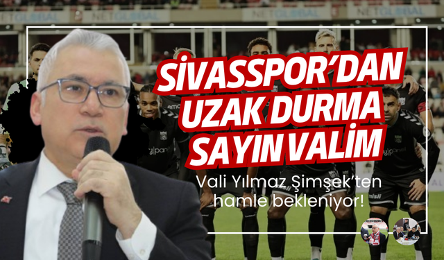 Vali Yılmaz Şimşek’ten hamle bekleniyor! SİVASSPOR’DAN UZAK  DURMA SAYIN VALİM