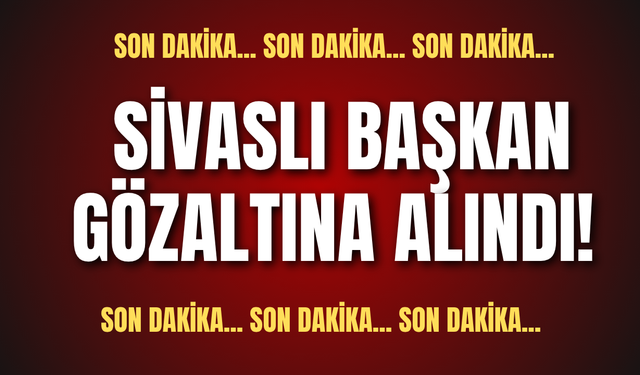 Son dakika... Sivaslı başkan gözaltına alındı!