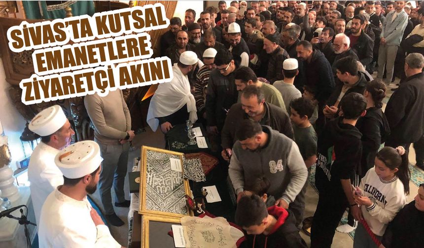 Sivas'ta Kutsal Emanetlere  Ziyaretçi Akını