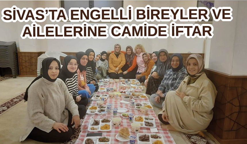 Sivas'ta Engelli Bireyler ve Ailelerine Camide İftar