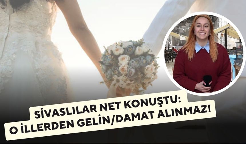 Sivaslılar Net Konuştu: O İllerden Gelin Damat Alınmaz!