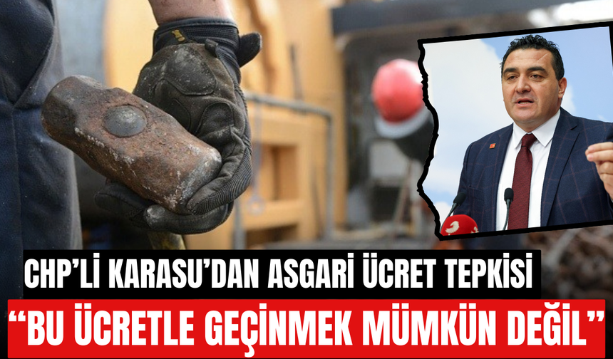 CHP’li Karasu’dan Asgari Ücret Tepkisi: “Bu Ücretle Geçinmek Mümkün Değil”