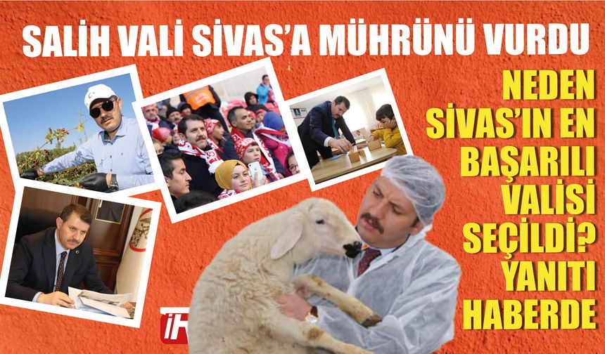 Salih Vali Sivas'a Mührünü Vurdu! Neden Sivas'ın En Başarılı Valisi Seçildi? Yanıtı Haberde