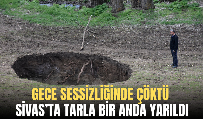Gece Sessizliğinde Çöktü: Sivas’ta Tarla Bir Anda Yarıldı