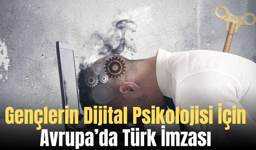 Gençlerin Dijital Psikolojisi İçin Avrupa’da Türk İmzası