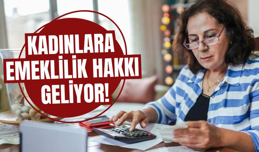 Kadınlara müjde: Emeklilik hakkı geliyor!