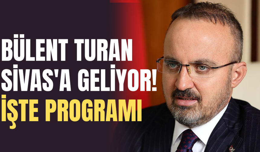 İçişleri Bakan Yardımcısı Bülent Turan Sivas'a geliyor! İşte programı