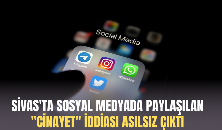 Sivas'ta Sosyal Medyada Paylaşılan "Cinayet" İddiası Asılsız Çıktı