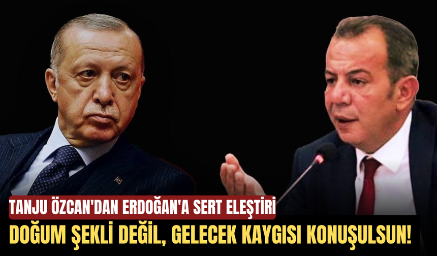Tanju Özcan'dan Erdoğan'a sert eleştiri: Doğum şekli değil, gelecek kaygısı konuşulsun!