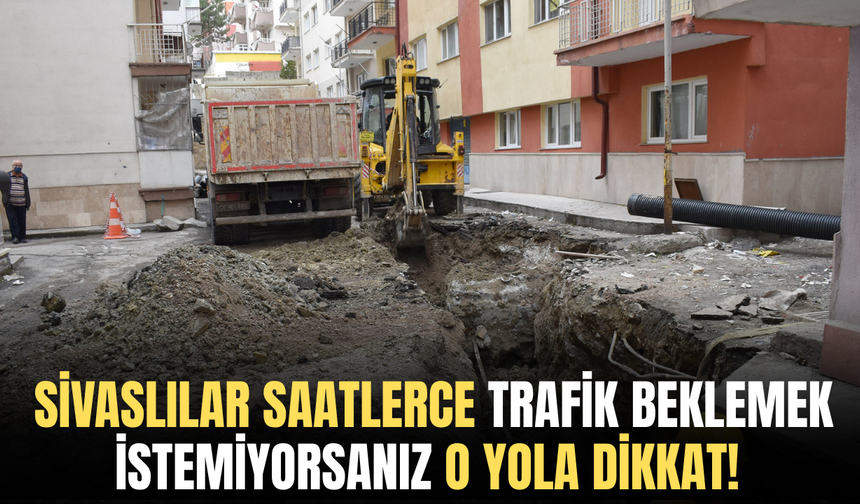 Sivaslılar saatlerce trafik beklemek istemiyorsanız o yola dikkat!