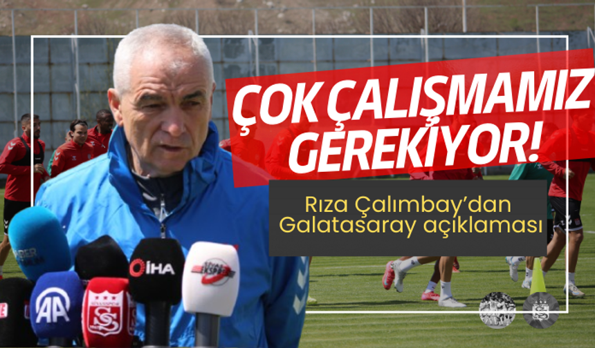 Rıza Çalımbay’dan Galatasaray açıklaması: Çok çalışmamız gerekiyor!