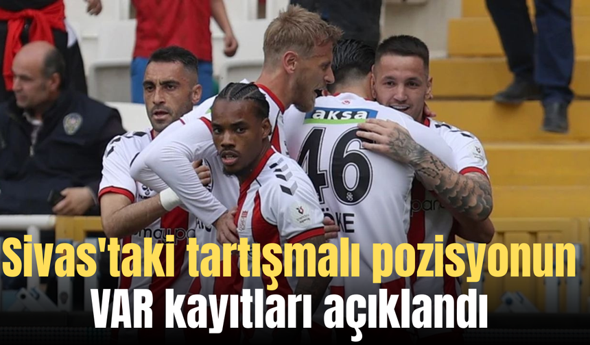 Sivas'taki tartışmalı pozisyonun VAR kayıtları açıklandı