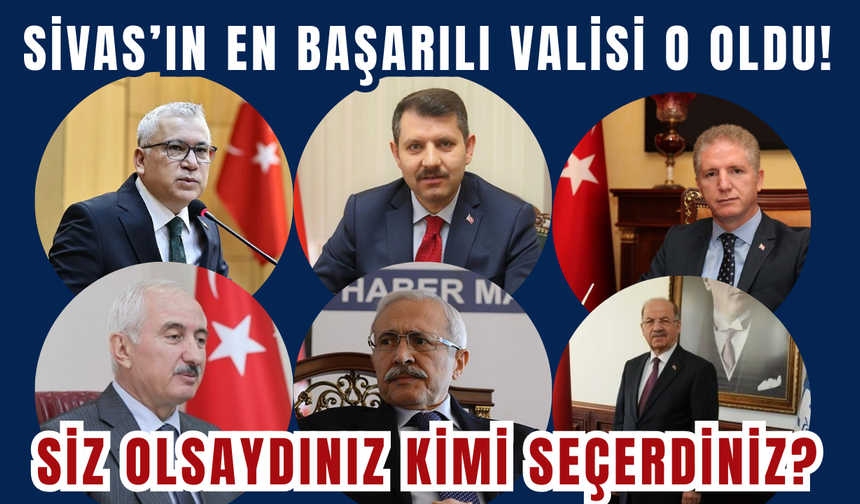 Sivas’ın En Başarılı Valisi O Oldu! Siz Olsaydınız Kimi Seçerdiniz?