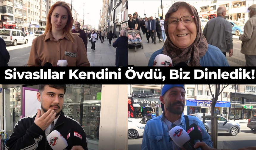 Sivaslılar Kendini Övdü, Biz Dinledik!