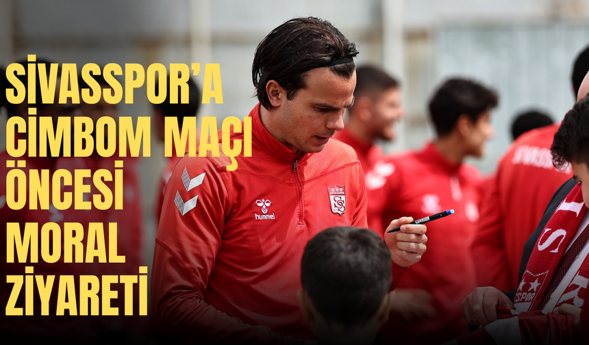 Sivasspor’a Cimbom Maçı Öncesi Moral Ziyareti
