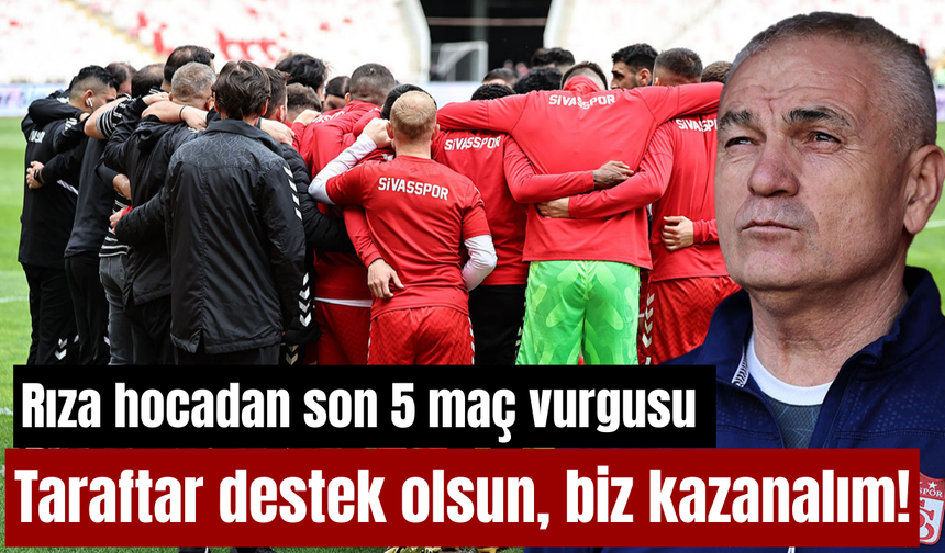 Rıza hocadan son 5 maç vurgusu: Taraftar destek olsun, biz kazanalım!