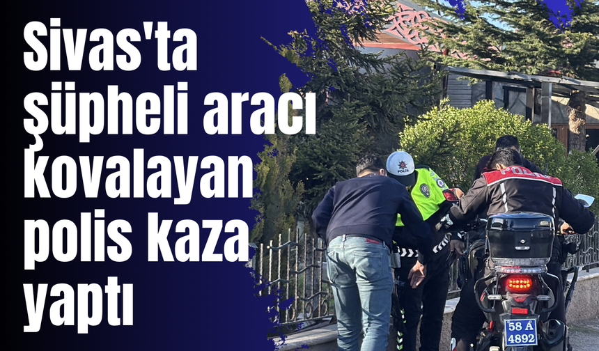 Sivas'ta şüpheli aracı kovalayan polis kaza yaptı