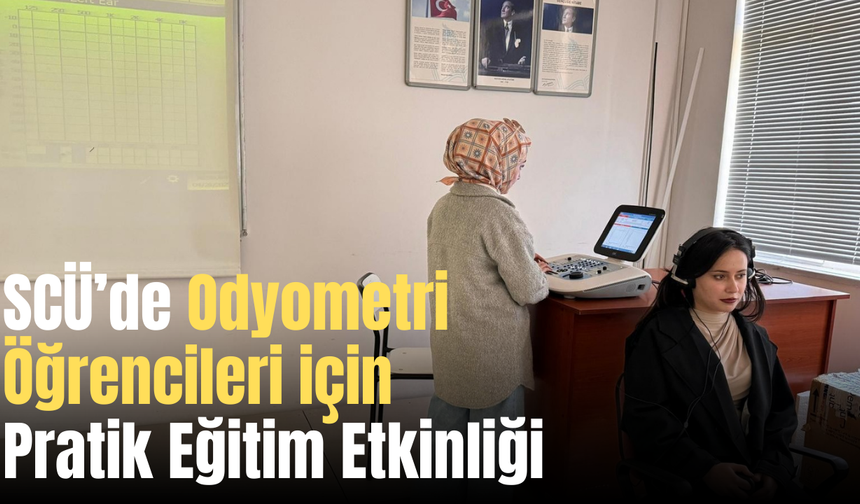Sivas Cumhuriyet Üniversitesi’nde Odyometri Öğrencileri için Pratik Eğitim Etkinliği