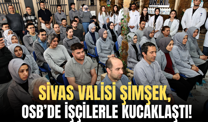 Sivas Valisi Şimşek, OSB’de İşçilerle Kucaklaştı!