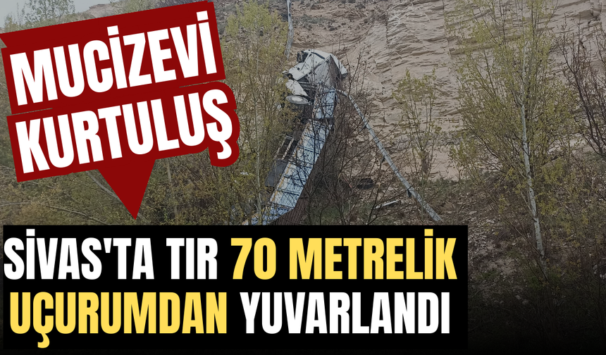 Sivas'ta TIR 70 Metrelik uçurumdan yuvarlandı