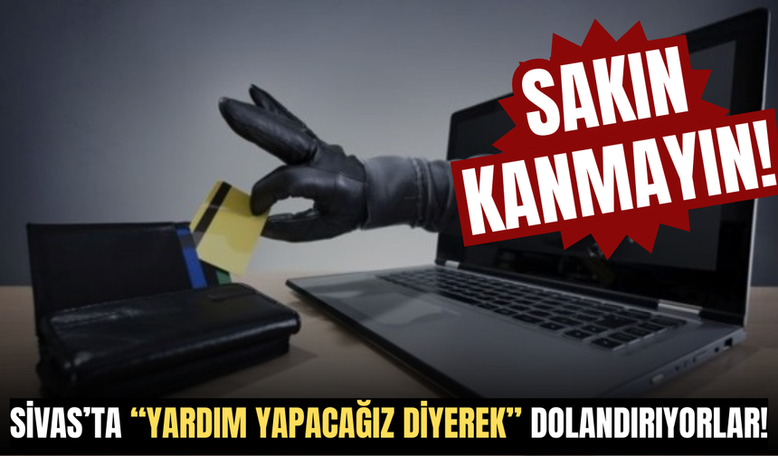 Sivas’ta “Yardım Yapacağız Diyerek” Dolandırıyorlar! Sakın Kanmayın