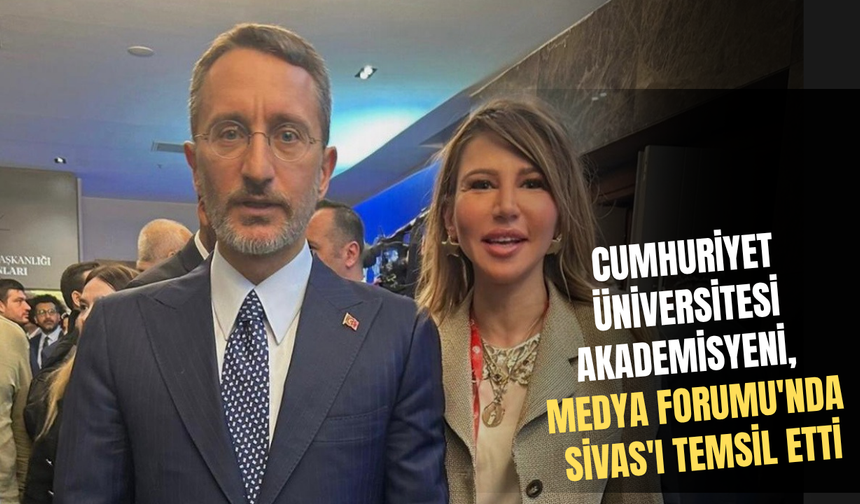 Cumhuriyet Üniversitesi Akademisyeni, Medya Forumu'nda Sivas'ı Temsil Etti