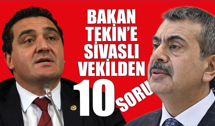 Bakan Tekin'e Sivaslı Vekilden 10 Soru!