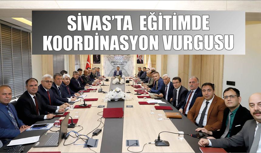 Sivas’ta  Eğitimde Koordinasyon Vurgusu