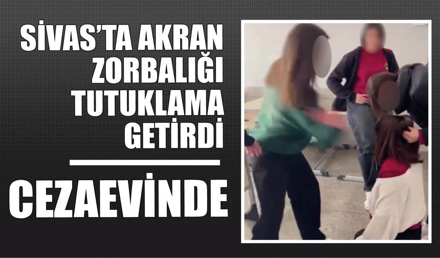 Sivas'ta Akran Zorbalığı Tutuklama Getirdi! Cezaevinde