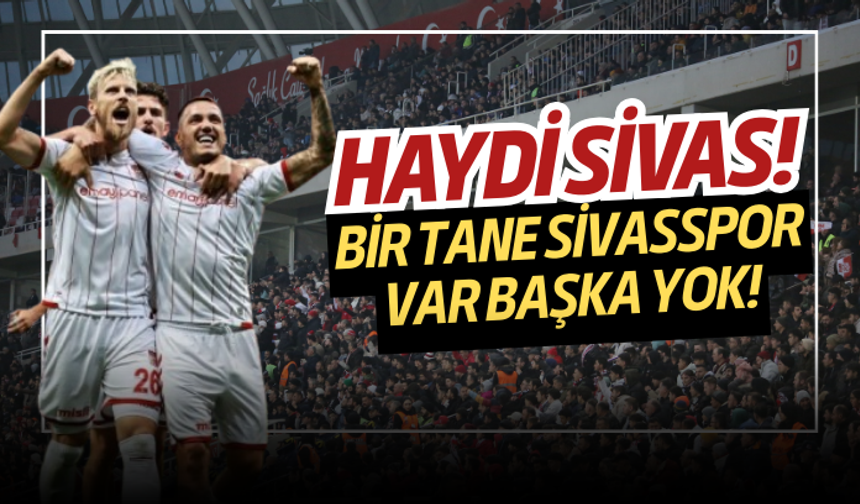 Haydi Sivas! Bir tane Sivasspor var başka yok!