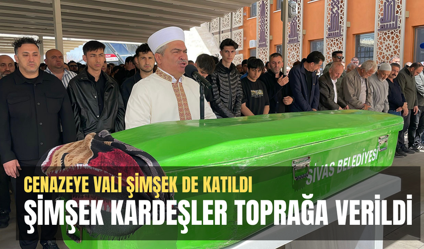 Şimşek kardeşler toprağa verildi