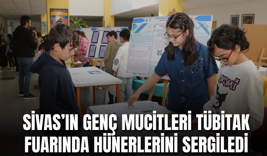 Sivas’ın Genç Mucitleri TÜBİTAK Fuarında Hünerlerini Sergiledi