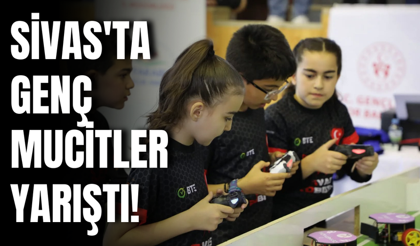 Sivas'ta genç mucitler yarıştı!