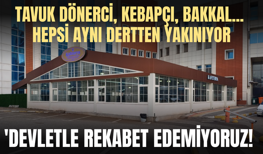 Tavuk dönerci, kebapçı, bakkal... Hepsi aynı dertten yakınıyor: 'Devletle rekabet edemiyoruz!